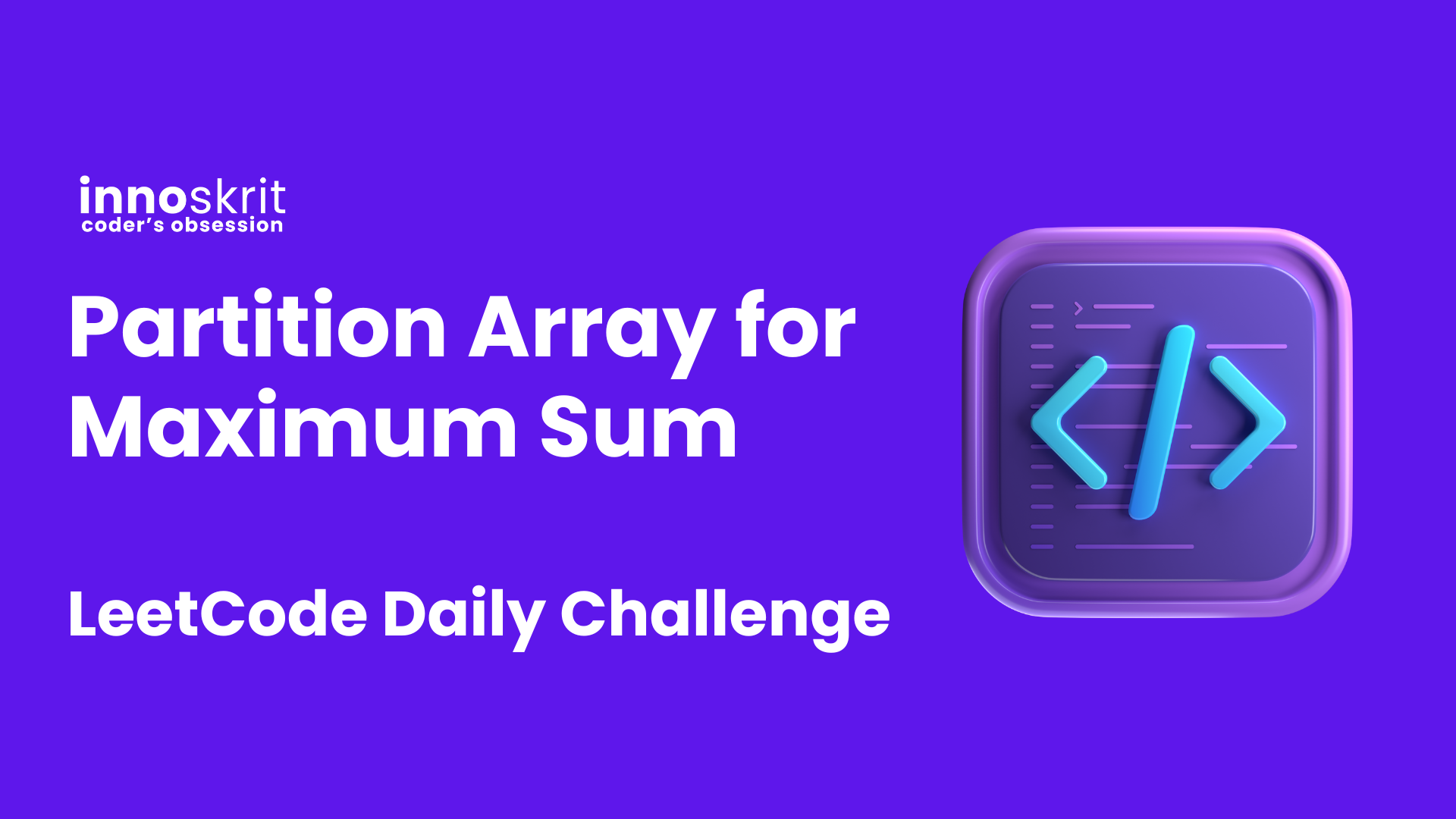 Partition Array for Maximum Sum - LeetCode Daily Challenge