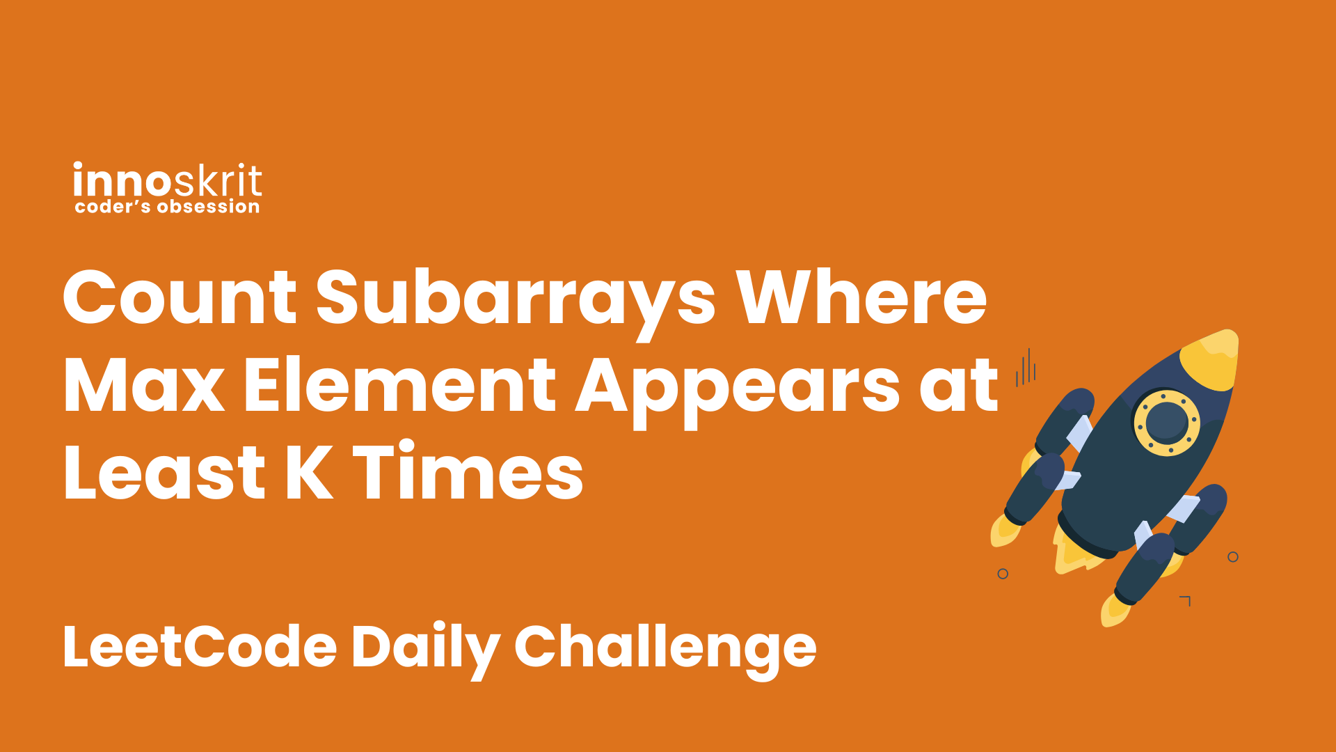 Count Subarrays Where Max Element Appears at Least K Times - LeetCode Daily Challenge
